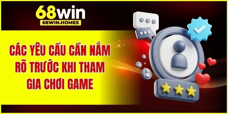 Các yêu cầu cần nắm rõ trước khi tham gia chơi game