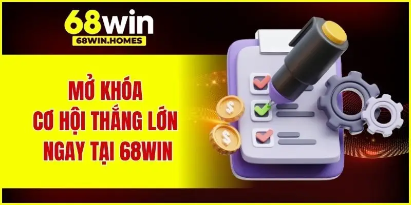 Mở khóa cơ hội thắng lớn ngay tại 68WIN