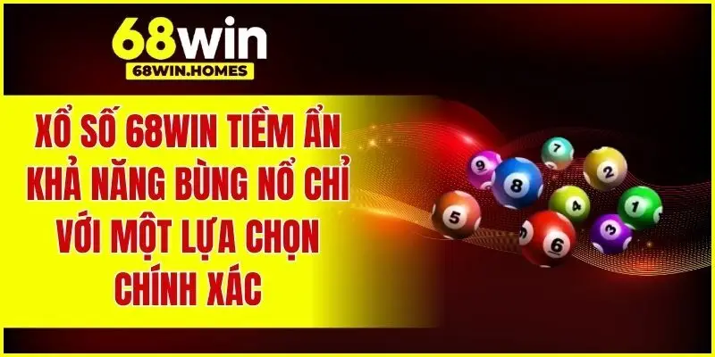 Xổ số 68WIN tiềm ẩn khả năng bùng nổ